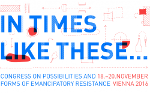 Das Logo des Kongresses. Im Hintergrund sind mit rot gezeichnete Skizzen sichtbar, im Vordergrund steht der blaue Schriftzug "IN TIMES LIKE THESE". Darunter sind der englische Untertitel "Congress on possibilities and forms of emancipatory resistance", sowie das Datum der Veranstaltung - 18.-20. November - und der Ort - Wien - zu lesen.