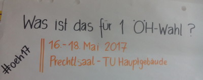 Foto von einem Teil eines Info-Posters. Der Titel lautet "Was ist das für 1 ÖH-Wahl?", darunter sind der Hashtag zur Wahl, #oeh17, sowie Datum und Ort (16.-18. Mai 2017, Prechtlsaal - TU Hauptgebäude) zu lesen. Foto von einem Teil eines Info-Posters. Der Titel lautet "Was ist das für 1 ÖH-Wahl?", darunter sind der Hashtag zur Wahl, #oeh17, sowie Datum und Ort (16.-18. Mai 2017, Prechtlsaal - TU Hauptgebäude) zu lesen.